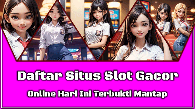 Daftar Situs Slot Gacor Online Hari Ini Terbukti Mantap