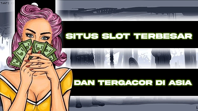 SITUS SLOT TERBESAR DAN TERGACOR DI ASIA