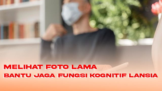 Melihat Foto Lama Bantu Jaga Fungsi Kognitif Lansia